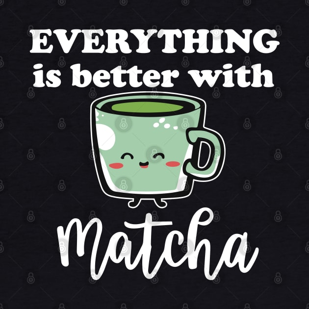 Everything Is Better With Matcha For Green Tea Lovers by SubtleSplit